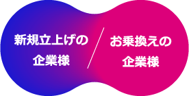 新規立上げの企業様/お乗換えの企業様